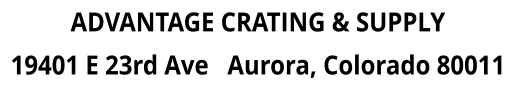 ADVANTAGE CRATING & SUPPLY 19401 E 23rd Ave   Aurora, Colorado 80011