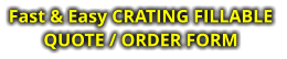Fast & Easy CRATING FILLABLE  QUOTE / ORDER FORM