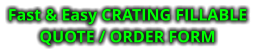 Fast & Easy CRATING FILLABLE  QUOTE / ORDER FORM