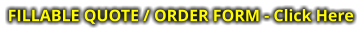 FILLABLE QUOTE / ORDER FORM - Click Here