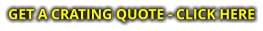 GET A CRATING QUOTE - CLICK HERE