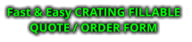 Fast & Easy CRATING FILLABLE  QUOTE / ORDER FORM